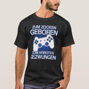 Zum Zocken Geboren Zum Arbeiten Gezwungen Gamer Sa T-Shirt