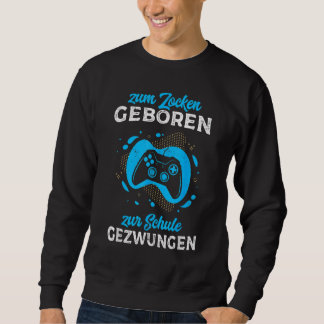 Zum Zocken geboren Zur Schule zwungen Gamer Sweatshirt